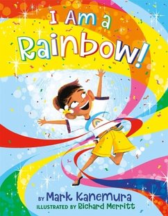 I Am a Rainbow! - Kanemura, Mark; Foxe, Steve