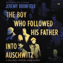 The Boy Who Followed His Father Into Auschwitz: A True Story Retold for Young Readers - Dronfield, Jeremy