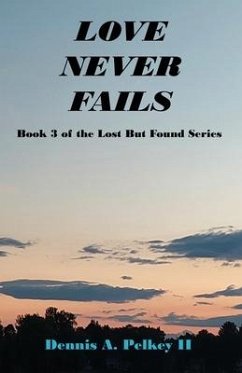 Love Never Fails - Book 3 of the Lost But Found Series - Pelkey, Dennis A.