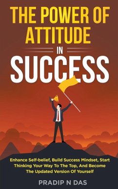The Power of Attitude in Success - Das, Pradip N