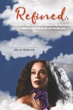 Refined.: The Fast Track to Becoming the Faithful Conscious Creator of Your Life - Bradley, Alisha