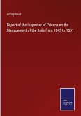 Report of the Inspector of Prisons on the Management of the Jails from 1845 to 1851
