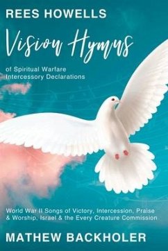 Rees Howells, Vision Hymns of Spiritual Warfare Intercessory Declarations - Backholer, Mathew; Howells, Rees