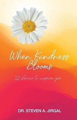 When Kindness Blooms: 52 Stories to Inspire You