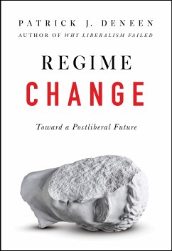 Regime Change: Toward a Postliberal Future - Deneen, Patrick J.