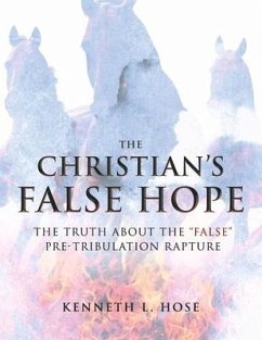 The Christian's False Hope: The Truth about the False Pre-Tribulation Rapture - Hose, Kenneth L.
