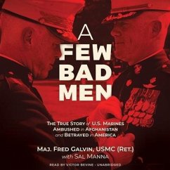 A Few Bad Men: The True Story of US Marines Ambushed in Afghanistan and Betrayed in America - Galvin, Fred