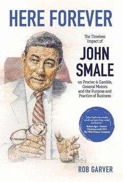 Here Forever: The Timeless Impact of John Smale on Procter & Gamble, General Motors and the Purpose and Practice of Business - Garver, Rob