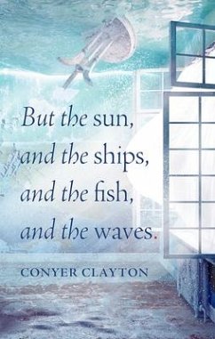 But the Sun, and the Ships, and the Fish, and the Waves - Clayton, Conyer