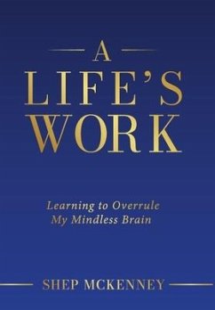 A Life's Work: Learning to Overrule My Mindless Brain - McKenney, Shep