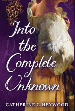 Into the Complete Unknown - Heywood, Catherine C