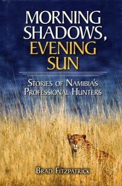 Morning Shadows, Evening Sun: Stories of Namibia's Professional Hunters - Fitzpatrick, Brad