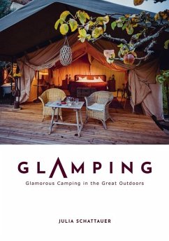 Glamping: Glamorous Camping in the Great Outdoors - Schattauer, Julia