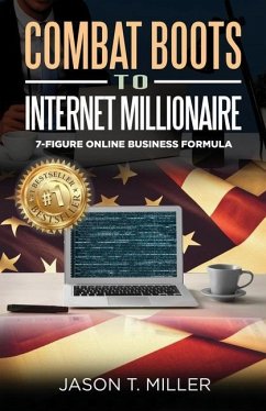 Combat Boots to Internet Millionaire: The 7-Figure Online Business Formula - Miller, Jason