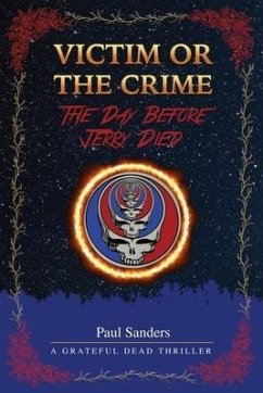 Victim or the Crime - The Day Before Jerry Died: A Grateful Dead Thriller - Sanders, Paul