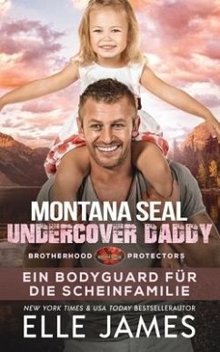Montana SEAL Undercover Daddy: Ein Bodyguard für die Scheinfamilie - James, Elle