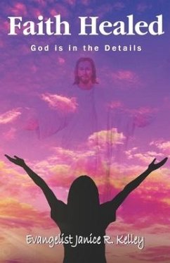 Faith Healed: God is in the Detail - Kelley, Janice