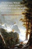 Hunting Wild Sheep and Goats Around the World: A Mountain Hunter's Journal