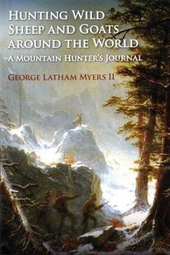 Hunting Wild Sheep and Goats Around the World: A Mountain Hunter's Journal - Myers, George