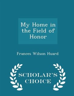 My Home in the Field of Honor - Scholar's Choice Edition - Huard, Frances Wilson