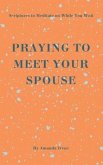 Praying to Meet Your Spouse: Scriptures to Meditate on While You Wait