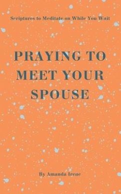 Praying to Meet Your Spouse: Scriptures to Meditate on While You Wait - Irene, Amanda