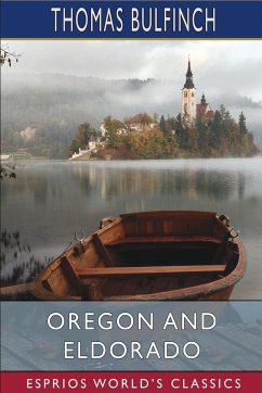 Oregon and Eldorado (Esprios Classics) - Bulfinch, Thomas