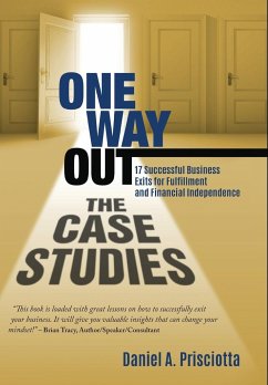 One Way Out - The Case Studies: 17 Successful Business Exits for Fulfillment and Financial Independence - Prisciotta, Daniel A.