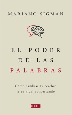 El Poder de las Palabras. Cómo cambiar tu cerebro(y tu vida ) conversando