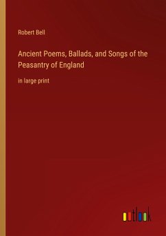 Ancient Poems, Ballads, and Songs of the Peasantry of England - Bell, Robert