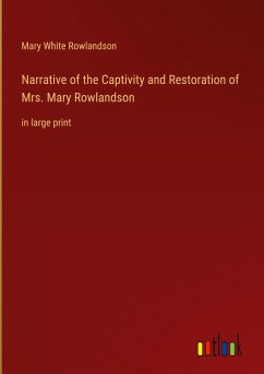 Narrative of the Captivity and Restoration of Mrs. Mary Rowlandson - Rowlandson, Mary White