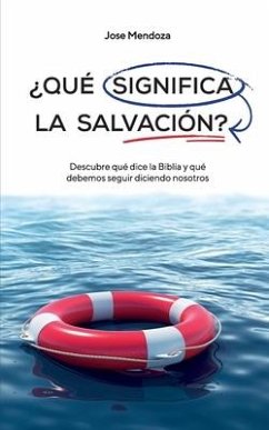 ¿Qué significa la salvación?: Descubre qué dice la Biblia y qué debemos seguir diciendo nosotros. - Mendoza Muñoz, Jose Grabiel