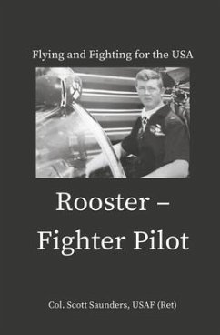 Rooster - Fighter Pilot: Flying and Fighting for the USA - Saunders Usaf (Ret), Col Scott