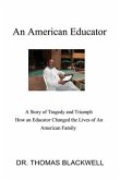 An American Educator: A Story of Tragedy and Triumph How an Educator Changed the Lives of An American Family