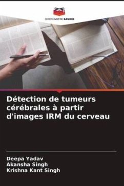 Détection de tumeurs cérébrales à partir d'images IRM du cerveau - Yadav, Deepa;Singh, Akansha;Singh, Krishna Kant