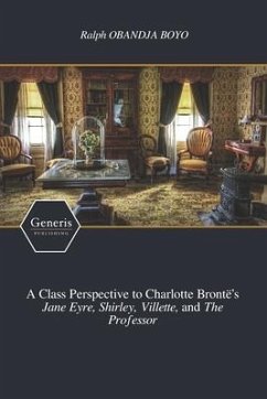 A Class Perspective to Charlotte Brontë's Jane Eyre, Shirley, Villette, and The Professor - Obandja Boyo, Ralph