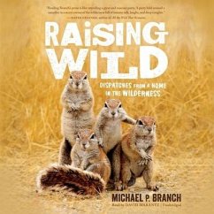 Raising Wild: Dispatches from a Home in the Wilderness - Branch, Michael P.