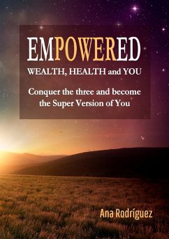 Empowered. Wealth, Health and You. Conquer the Three and Become the Super Version of You - Rodriguez, Ana