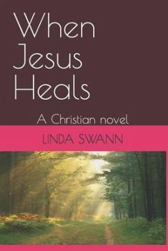 When Jesus Heals: A Christian novel - Swann, Linda