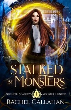 Stalked by Monsters: Endcliffe Academy Monster Hunters Book One - Callahan, Rachel