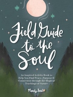 Field Guide to the Soul: An Inspired Activity Book to Help You Find Peace, Purpose & Connection Through the Magical Teachings of Nature - Ford, Mandy