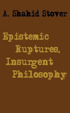 Epistemic Ruptures, Insurgent Philosophy - Stover, A. Shahid