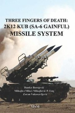 Three Fingers of Death: Soviet 2K12 KUB (SA-6 Gainful) Missile System - Borojevic, Danko; Vukosavljevic, Zoran; Mihajlovic, Mike