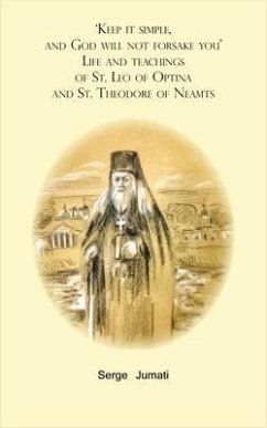 'Keep it simple, and God will not forsake you'. Life and teachings of St. Leo of Optina and St. Theodore of Neamts (eBook, ePUB) - Jumati, Serge