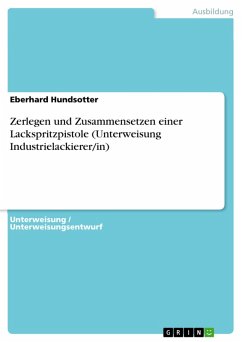 Zerlegen und Zusammensetzen einer Lackspritzpistole (Unterweisung Industrielackierer/in) (eBook, PDF) Zerlegen und Zusammensetzen einer Lackspritzpistole (Unterweisung Industrielackierer/in) (eBook, PDF)