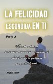 Aprende a dominar tus emociones, enamorarte de momentos de soledad, atraer lo que deseas y a perder el miedo (La felicidad escondida en ti, #2) (eBook, ePUB)