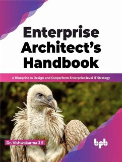 Enterprise Architect's Handbook: A Blueprint to Design and Outperform Enterprise-level IT Strategy (English Edition) (eBook, ePUB) - S, Vishwakarma J