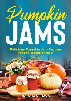 Pumpkin Jams, Delicious Pumpkin Jam Recipes for the Whole Family (Tasty Pumpkin Dishes, #8) (eBook, ePUB) - Fawn, Brendan