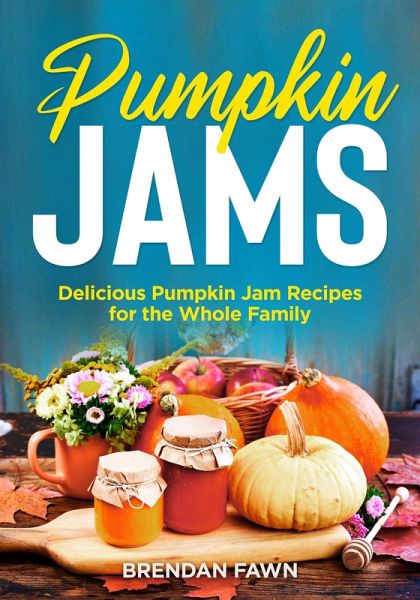 Pumpkin Jams, Delicious Pumpkin Jam Recipes for the Whole Family (Tasty Pumpkin Dishes, #8) (eBook, ePUB) Pumpkin Jams, Delicious Pumpkin Jam Recipes for the Whole Family (Tasty Pumpkin Dishes, #8) (eBook, ePUB)