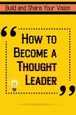 How to Become a Thought Leader: Build and Share Your Vision (Financial Freedom, #45) (eBook, ePUB)